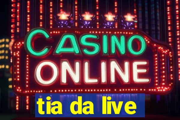tia da live